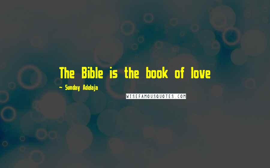 Sunday Adelaja Quotes: The Bible is the book of love