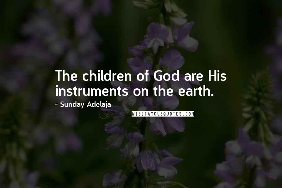 Sunday Adelaja Quotes: The children of God are His instruments on the earth.