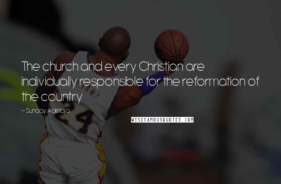 Sunday Adelaja Quotes: The church and every Christian are individually responsible for the reformation of the country