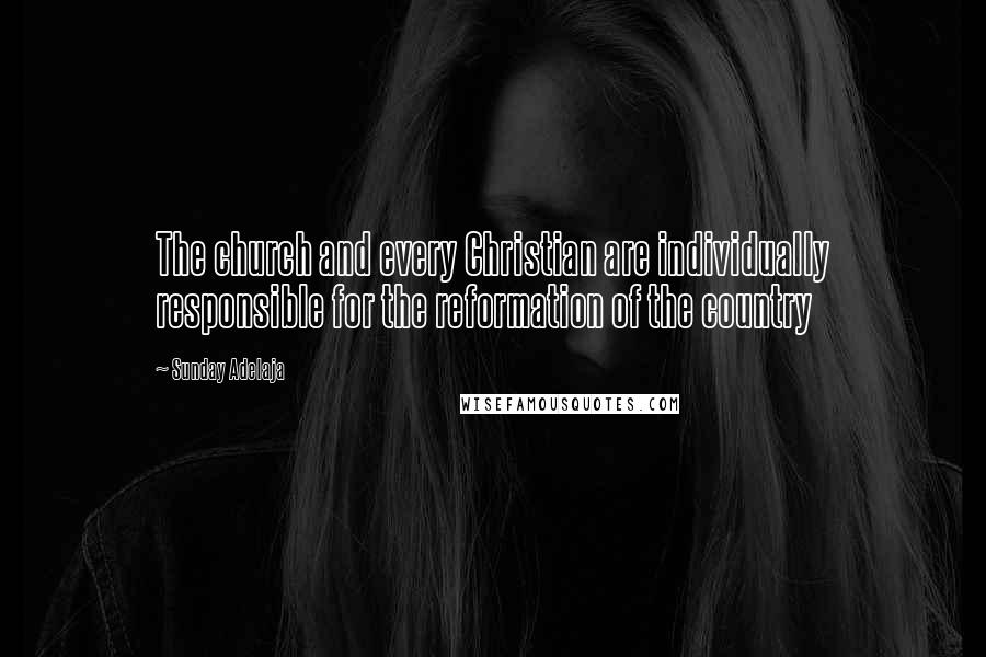 Sunday Adelaja Quotes: The church and every Christian are individually responsible for the reformation of the country