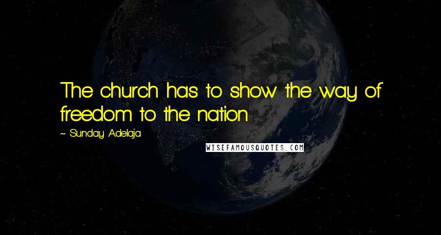 Sunday Adelaja Quotes: The church has to show the way of freedom to the nation