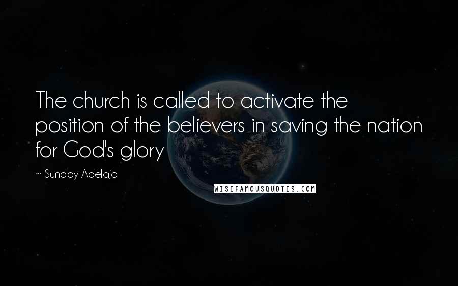 Sunday Adelaja Quotes: The church is called to activate the position of the believers in saving the nation for God's glory