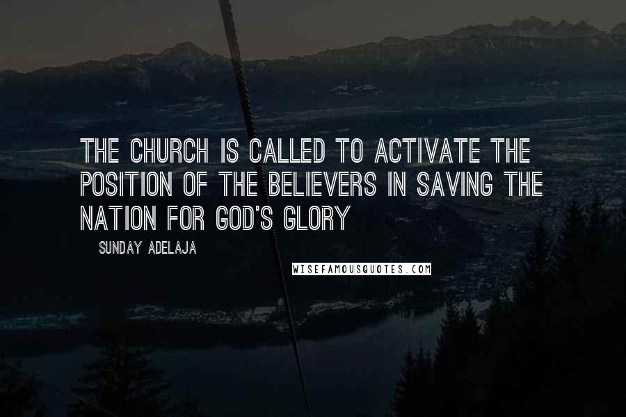 Sunday Adelaja Quotes: The church is called to activate the position of the believers in saving the nation for God's glory