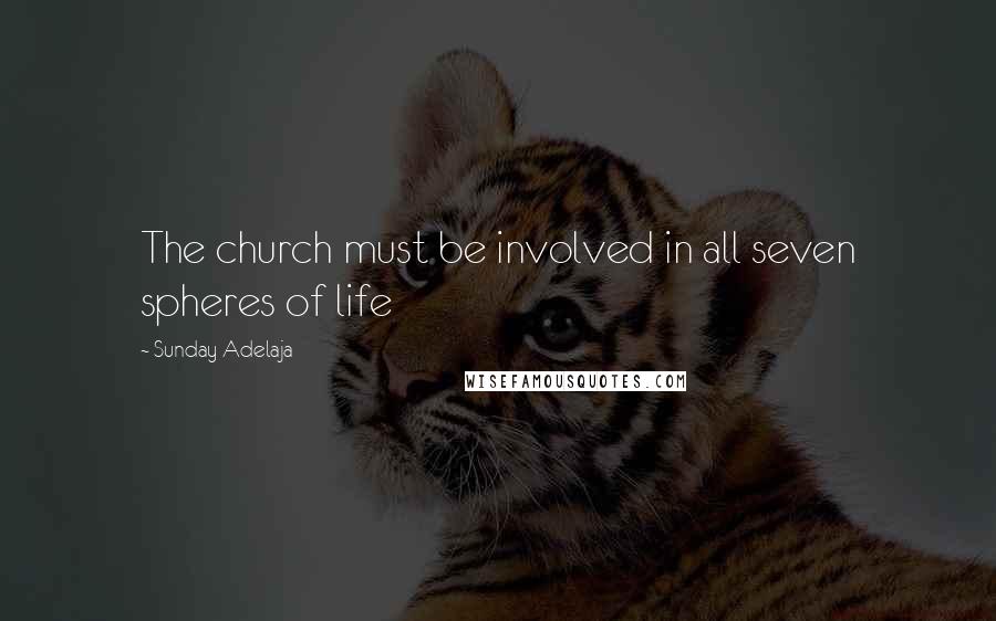 Sunday Adelaja Quotes: The church must be involved in all seven spheres of life