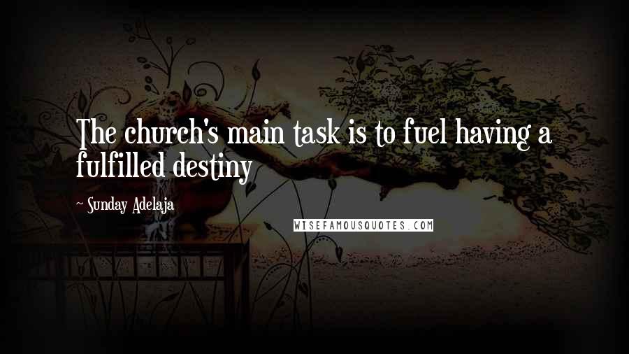 Sunday Adelaja Quotes: The church's main task is to fuel having a fulfilled destiny