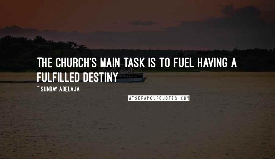 Sunday Adelaja Quotes: The church's main task is to fuel having a fulfilled destiny