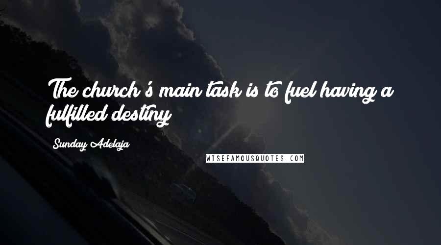 Sunday Adelaja Quotes: The church's main task is to fuel having a fulfilled destiny