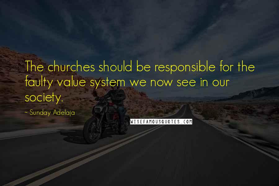 Sunday Adelaja Quotes: The churches should be responsible for the faulty value system we now see in our society.