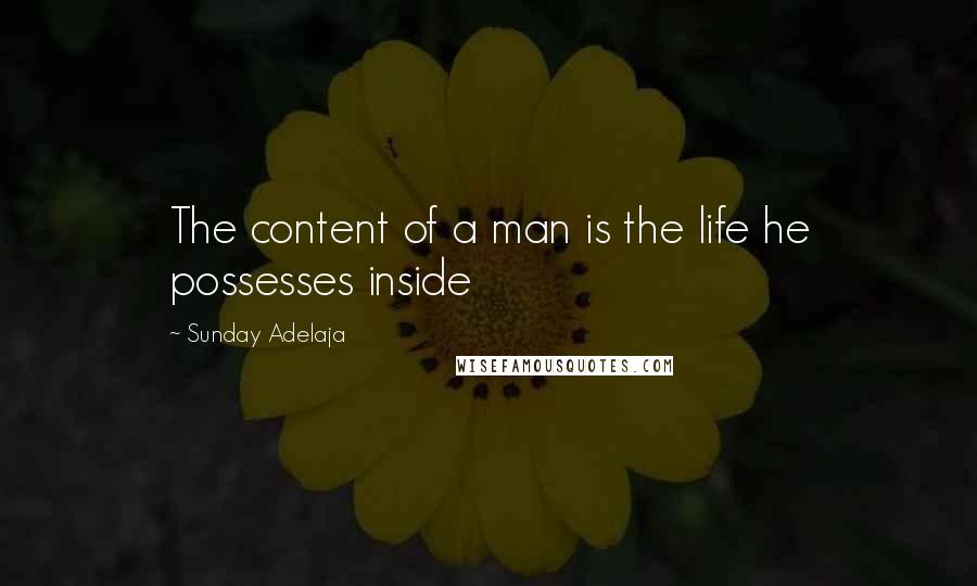 Sunday Adelaja Quotes: The content of a man is the life he possesses inside