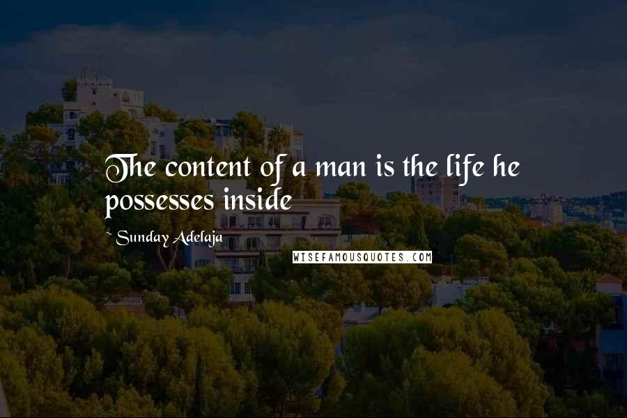Sunday Adelaja Quotes: The content of a man is the life he possesses inside
