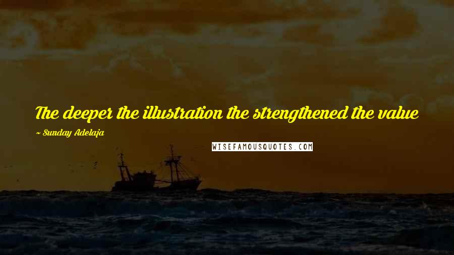 Sunday Adelaja Quotes: The deeper the illustration the strengthened the value