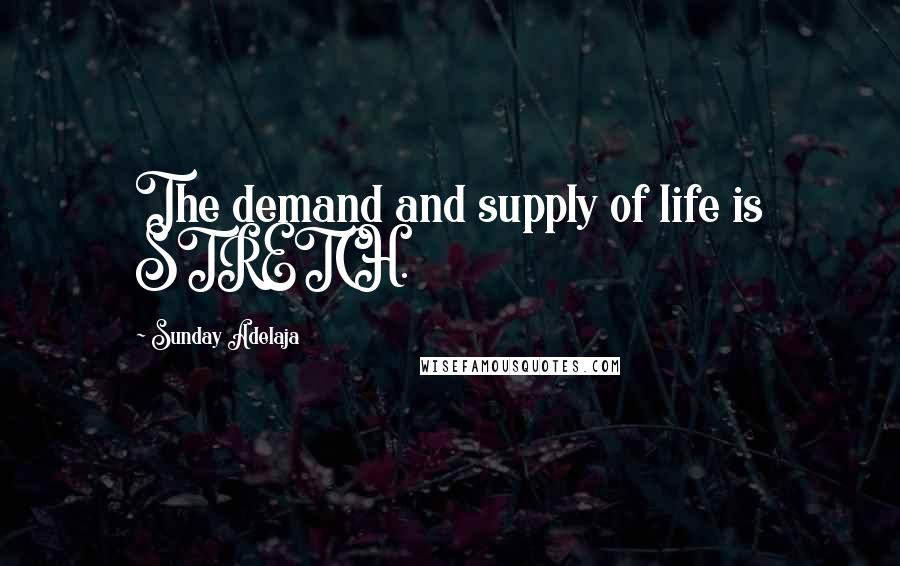 Sunday Adelaja Quotes: The demand and supply of life is STRETCH.