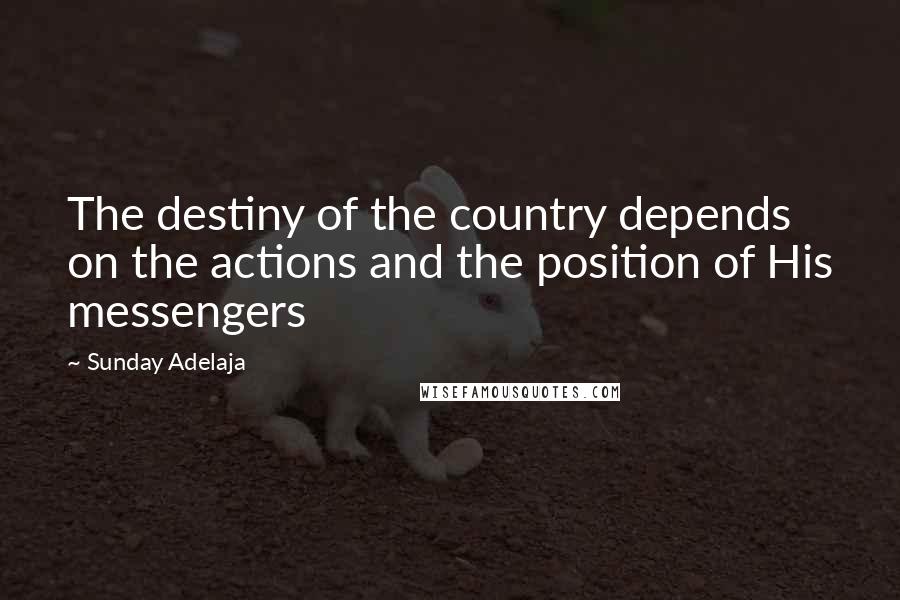 Sunday Adelaja Quotes: The destiny of the country depends on the actions and the position of His messengers