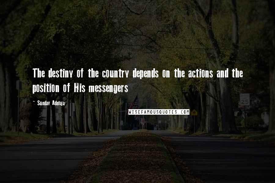 Sunday Adelaja Quotes: The destiny of the country depends on the actions and the position of His messengers