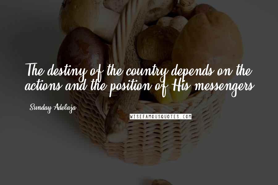 Sunday Adelaja Quotes: The destiny of the country depends on the actions and the position of His messengers