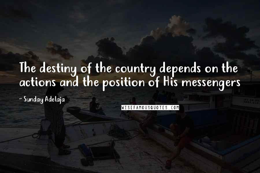 Sunday Adelaja Quotes: The destiny of the country depends on the actions and the position of His messengers