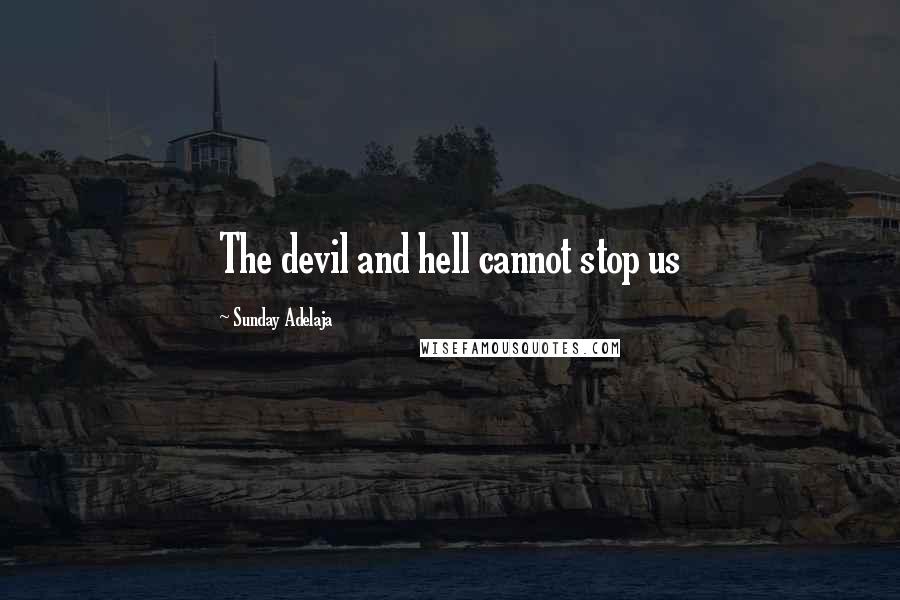 Sunday Adelaja Quotes: The devil and hell cannot stop us