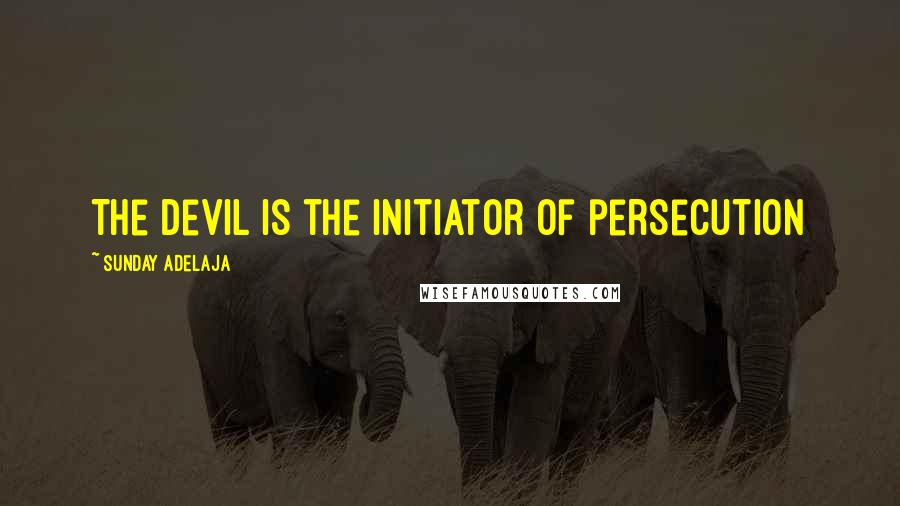 Sunday Adelaja Quotes: The devil is the initiator of persecution