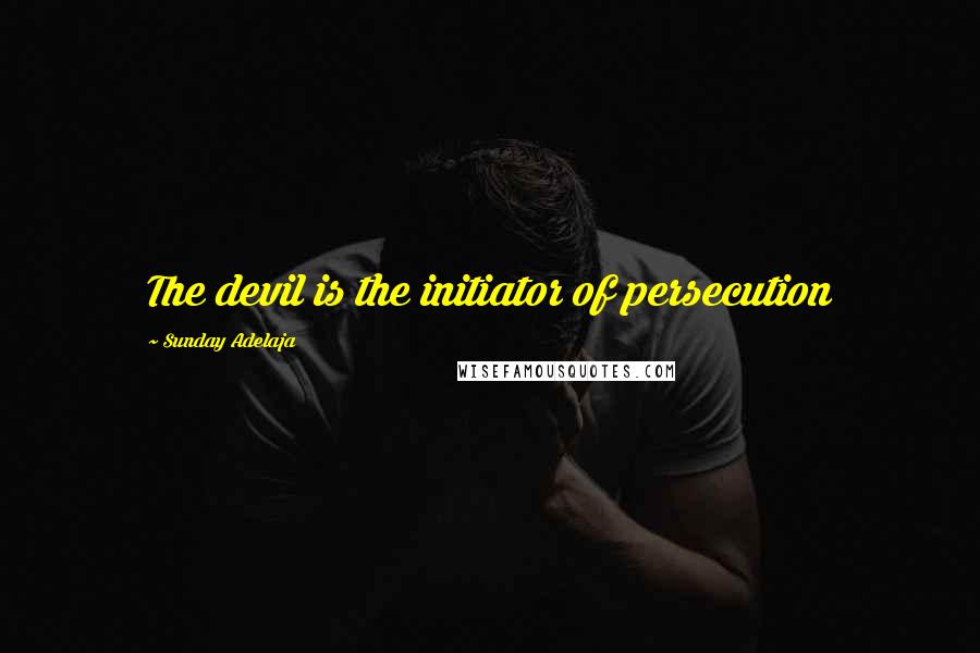 Sunday Adelaja Quotes: The devil is the initiator of persecution