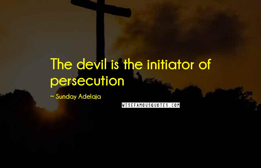 Sunday Adelaja Quotes: The devil is the initiator of persecution