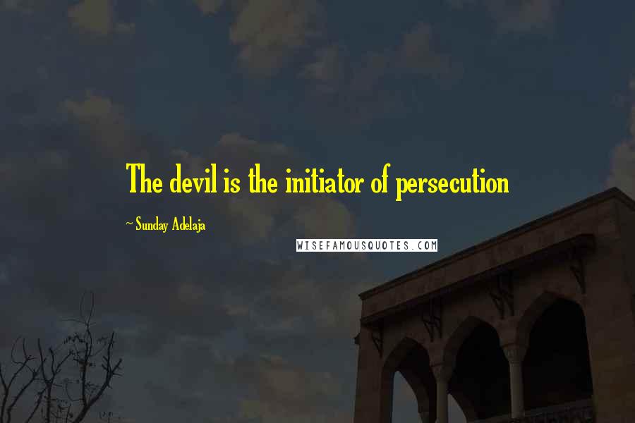 Sunday Adelaja Quotes: The devil is the initiator of persecution