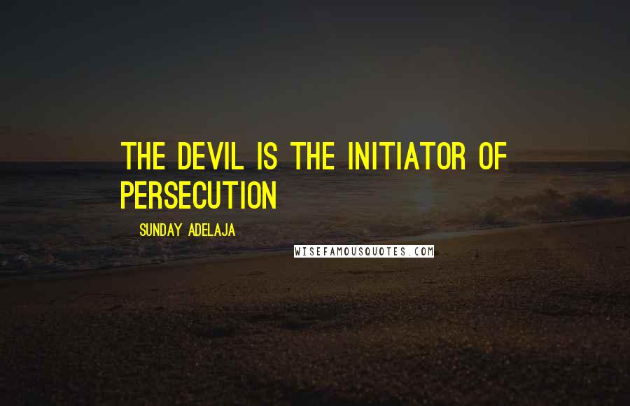 Sunday Adelaja Quotes: The devil is the initiator of persecution