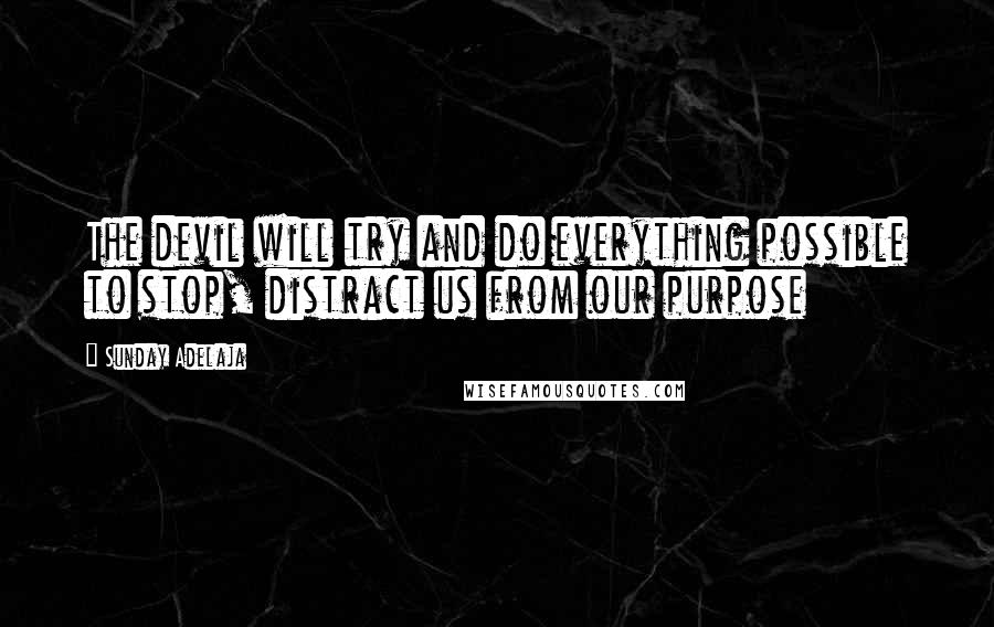 Sunday Adelaja Quotes: The devil will try and do everything possible to stop, distract us from our purpose