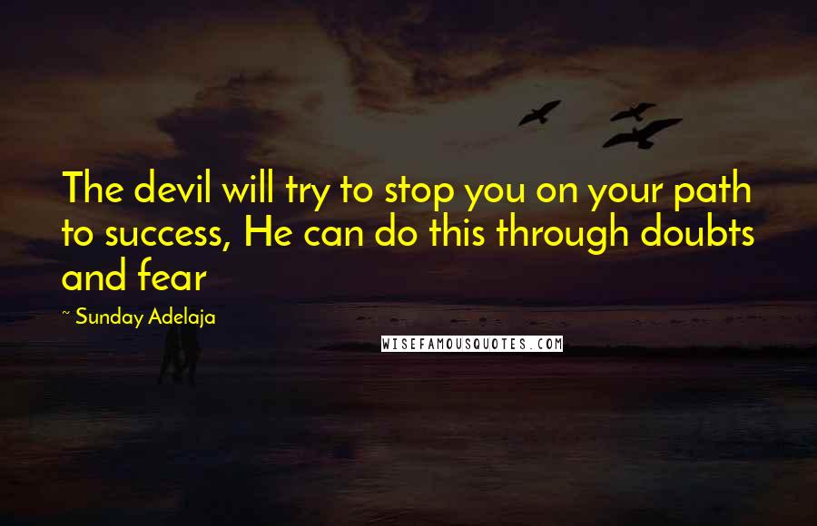 Sunday Adelaja Quotes: The devil will try to stop you on your path to success, He can do this through doubts and fear