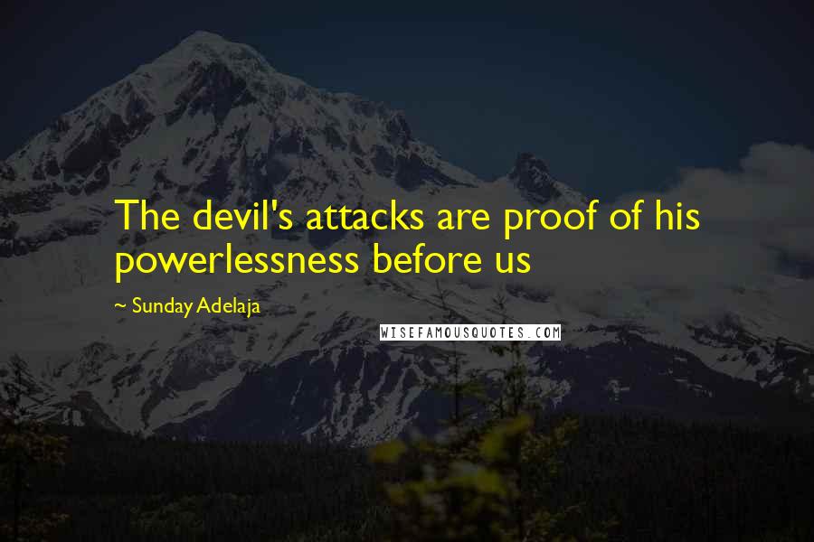 Sunday Adelaja Quotes: The devil's attacks are proof of his powerlessness before us
