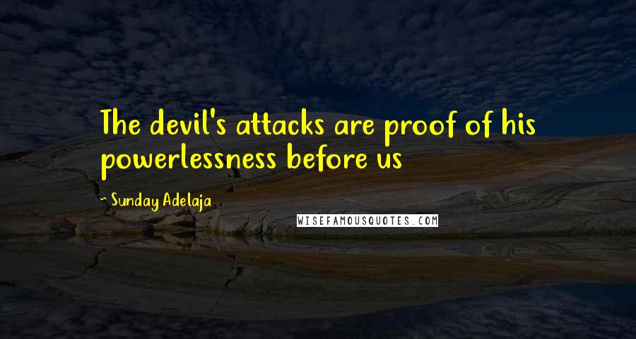 Sunday Adelaja Quotes: The devil's attacks are proof of his powerlessness before us