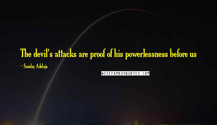 Sunday Adelaja Quotes: The devil's attacks are proof of his powerlessness before us