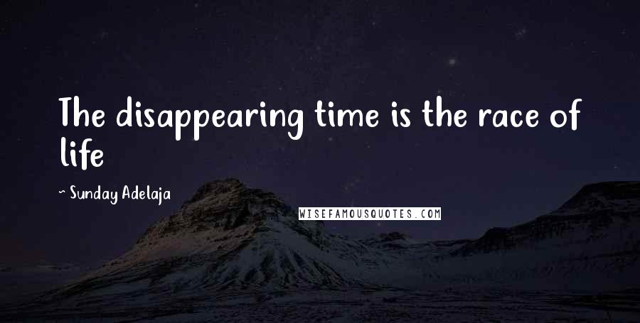 Sunday Adelaja Quotes: The disappearing time is the race of life