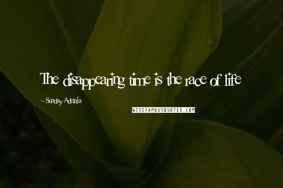 Sunday Adelaja Quotes: The disappearing time is the race of life