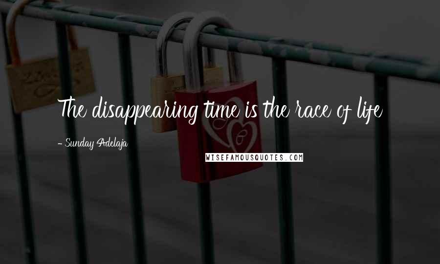 Sunday Adelaja Quotes: The disappearing time is the race of life