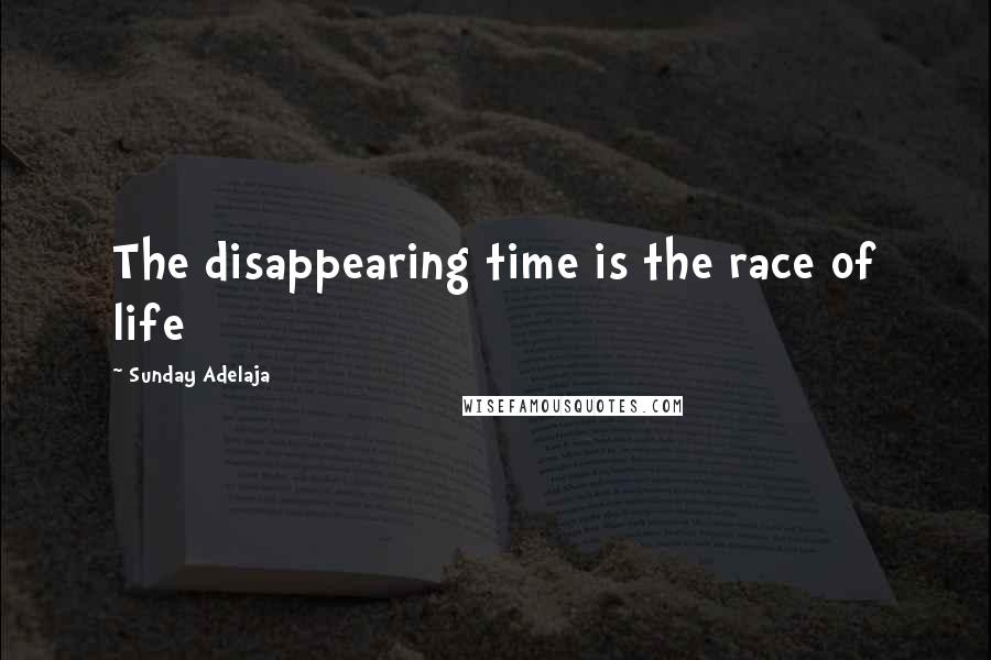 Sunday Adelaja Quotes: The disappearing time is the race of life