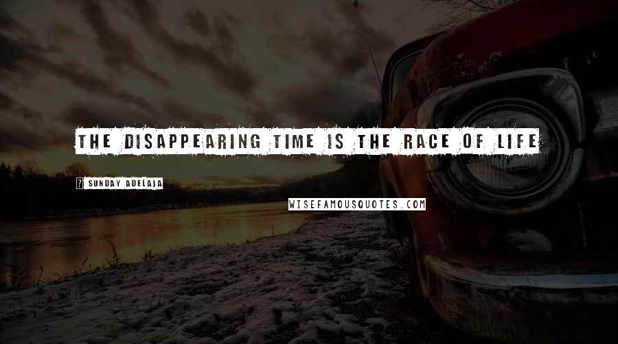 Sunday Adelaja Quotes: The disappearing time is the race of life