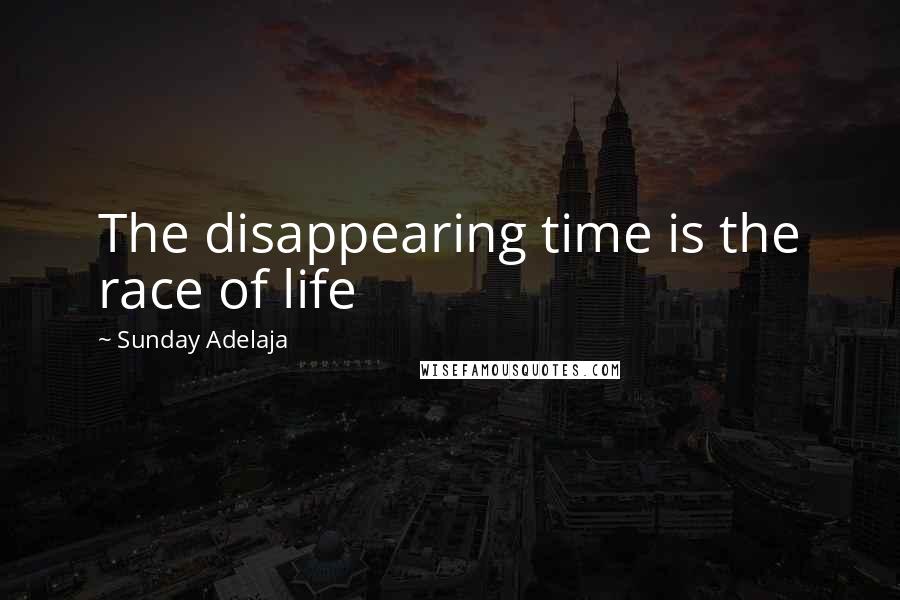 Sunday Adelaja Quotes: The disappearing time is the race of life