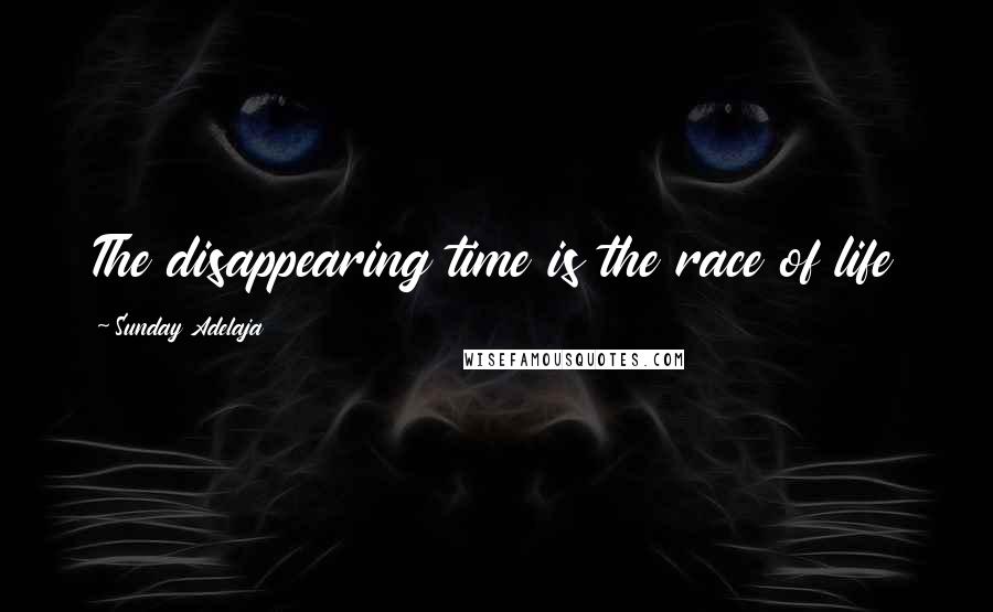 Sunday Adelaja Quotes: The disappearing time is the race of life