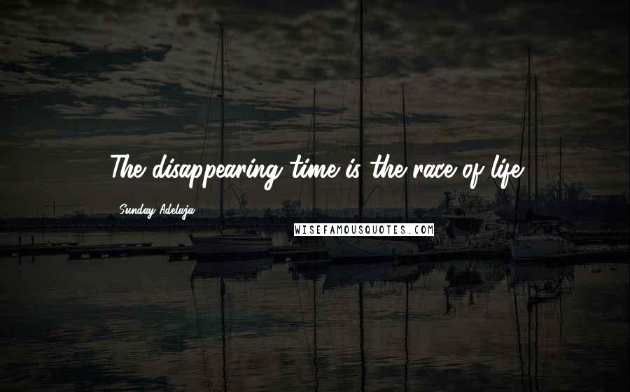 Sunday Adelaja Quotes: The disappearing time is the race of life