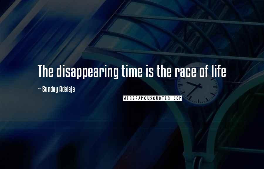 Sunday Adelaja Quotes: The disappearing time is the race of life