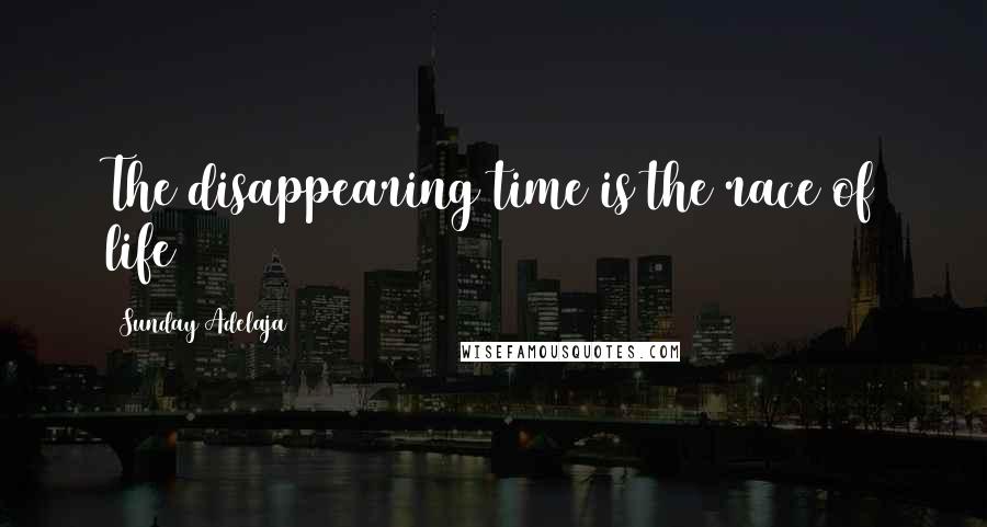 Sunday Adelaja Quotes: The disappearing time is the race of life