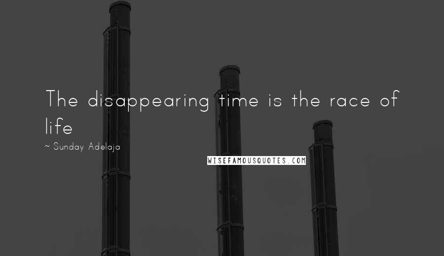 Sunday Adelaja Quotes: The disappearing time is the race of life