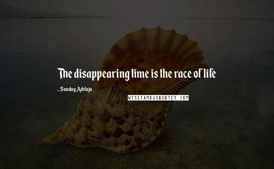 Sunday Adelaja Quotes: The disappearing time is the race of life