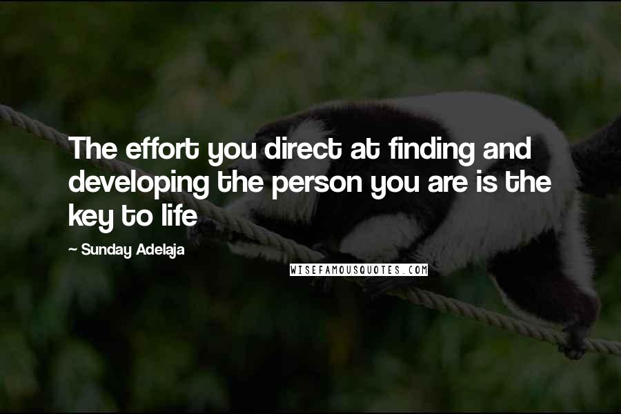 Sunday Adelaja Quotes: The effort you direct at finding and developing the person you are is the key to life