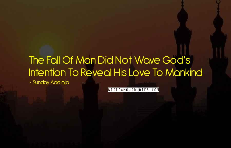 Sunday Adelaja Quotes: The Fall Of Man Did Not Wave God's Intention To Reveal His Love To Mankind