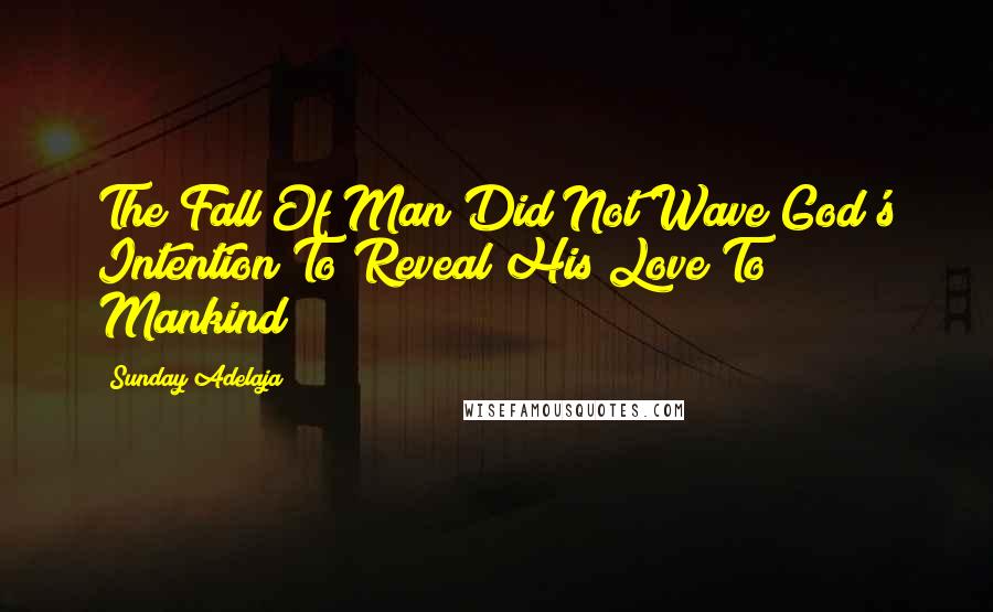 Sunday Adelaja Quotes: The Fall Of Man Did Not Wave God's Intention To Reveal His Love To Mankind