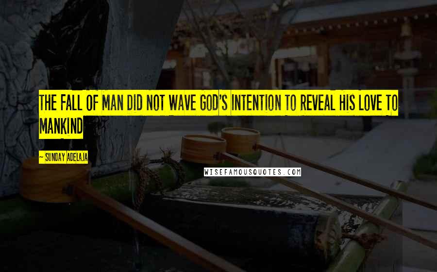 Sunday Adelaja Quotes: The Fall Of Man Did Not Wave God's Intention To Reveal His Love To Mankind