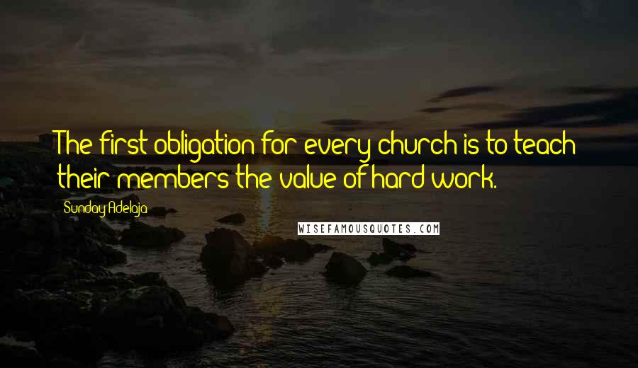 Sunday Adelaja Quotes: The first obligation for every church is to teach their members the value of hard work.