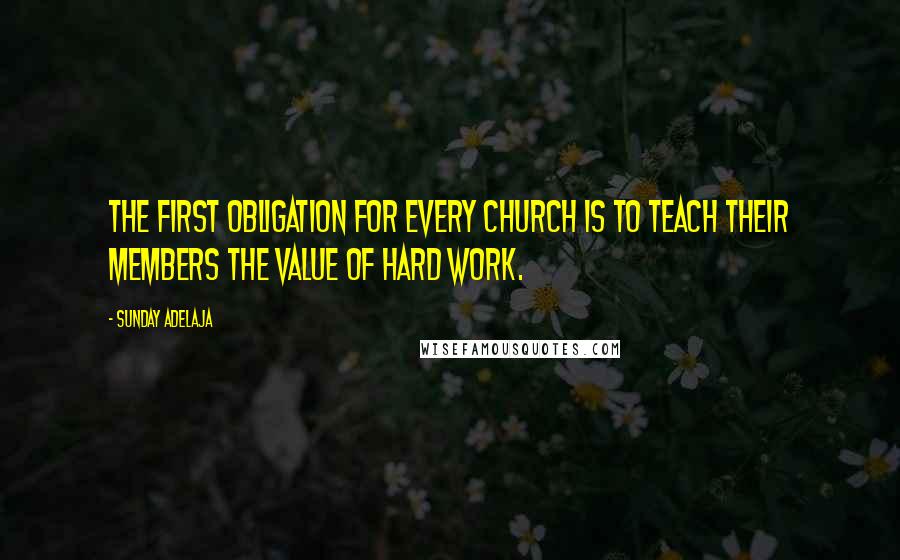 Sunday Adelaja Quotes: The first obligation for every church is to teach their members the value of hard work.