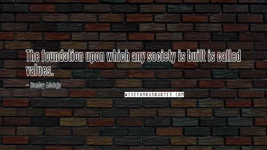 Sunday Adelaja Quotes: The foundation upon which any society is built is called values.